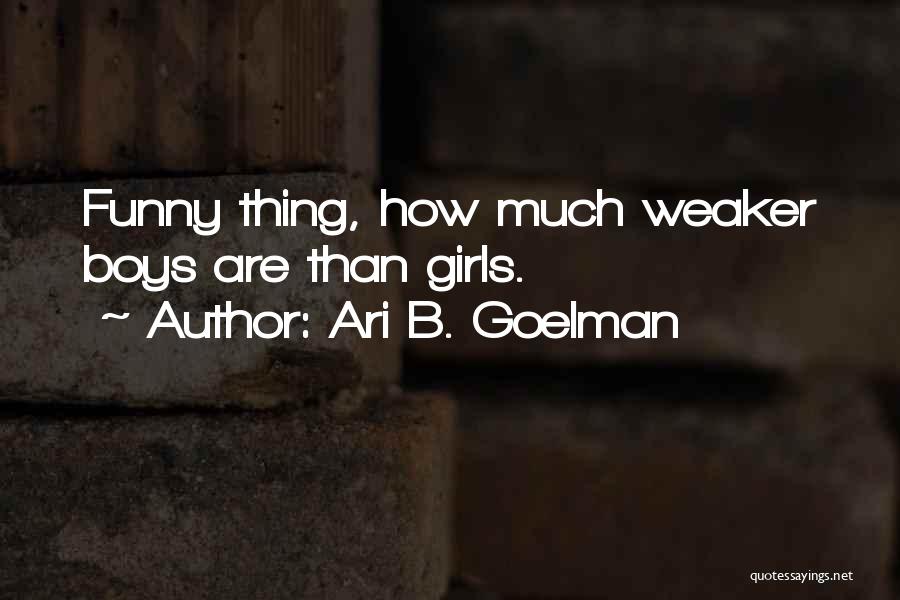 Ari B. Goelman Quotes: Funny Thing, How Much Weaker Boys Are Than Girls.