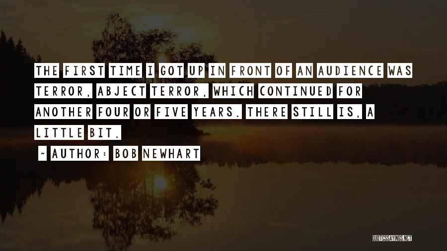 Bob Newhart Quotes: The First Time I Got Up In Front Of An Audience Was Terror, Abject Terror, Which Continued For Another Four