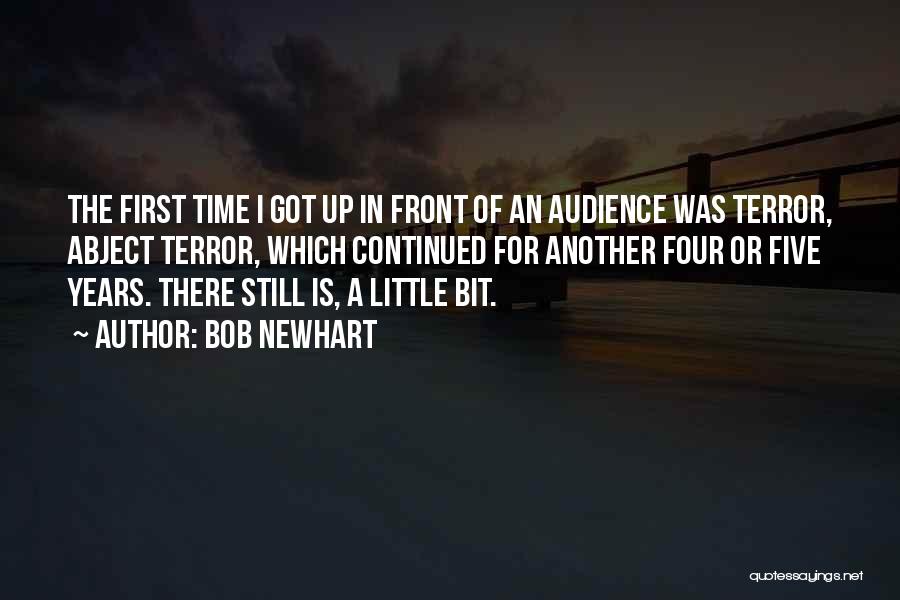 Bob Newhart Quotes: The First Time I Got Up In Front Of An Audience Was Terror, Abject Terror, Which Continued For Another Four