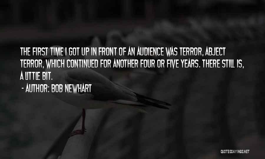 Bob Newhart Quotes: The First Time I Got Up In Front Of An Audience Was Terror, Abject Terror, Which Continued For Another Four