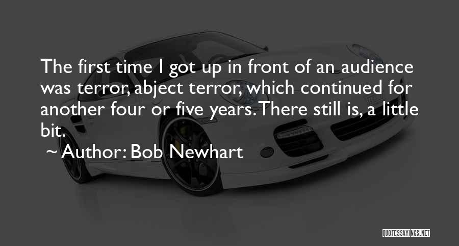 Bob Newhart Quotes: The First Time I Got Up In Front Of An Audience Was Terror, Abject Terror, Which Continued For Another Four