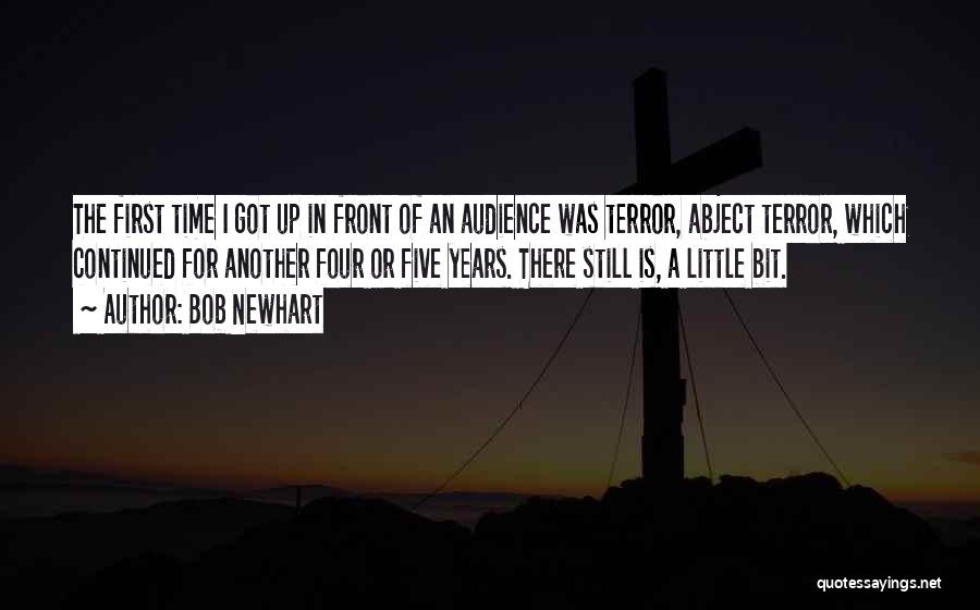 Bob Newhart Quotes: The First Time I Got Up In Front Of An Audience Was Terror, Abject Terror, Which Continued For Another Four