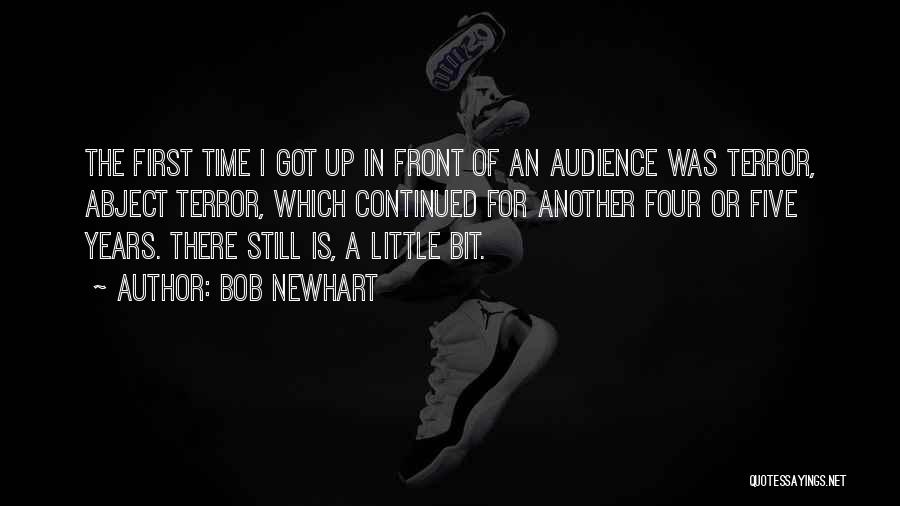 Bob Newhart Quotes: The First Time I Got Up In Front Of An Audience Was Terror, Abject Terror, Which Continued For Another Four