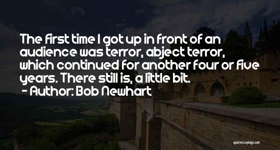 Bob Newhart Quotes: The First Time I Got Up In Front Of An Audience Was Terror, Abject Terror, Which Continued For Another Four