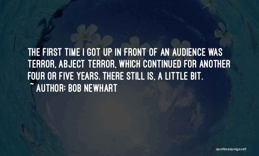 Bob Newhart Quotes: The First Time I Got Up In Front Of An Audience Was Terror, Abject Terror, Which Continued For Another Four