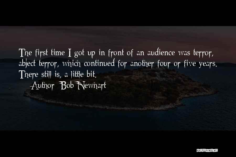 Bob Newhart Quotes: The First Time I Got Up In Front Of An Audience Was Terror, Abject Terror, Which Continued For Another Four