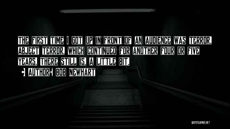 Bob Newhart Quotes: The First Time I Got Up In Front Of An Audience Was Terror, Abject Terror, Which Continued For Another Four