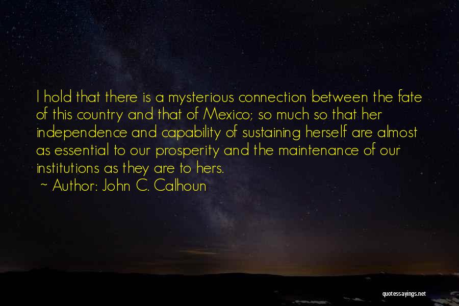 John C. Calhoun Quotes: I Hold That There Is A Mysterious Connection Between The Fate Of This Country And That Of Mexico; So Much