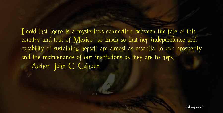 John C. Calhoun Quotes: I Hold That There Is A Mysterious Connection Between The Fate Of This Country And That Of Mexico; So Much