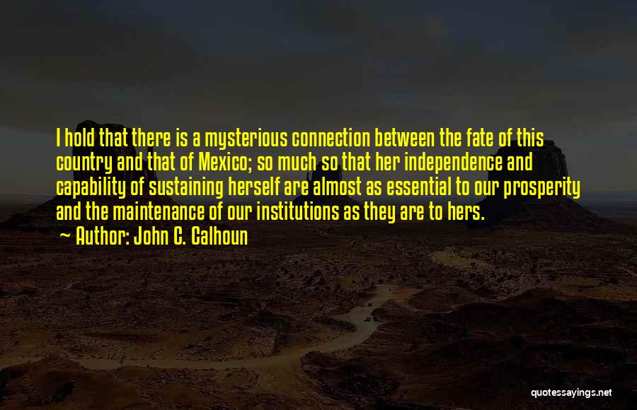 John C. Calhoun Quotes: I Hold That There Is A Mysterious Connection Between The Fate Of This Country And That Of Mexico; So Much