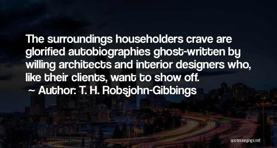 T. H. Robsjohn-Gibbings Quotes: The Surroundings Householders Crave Are Glorified Autobiographies Ghost-written By Willing Architects And Interior Designers Who, Like Their Clients, Want To