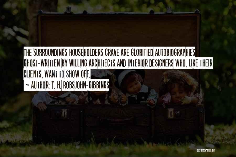 T. H. Robsjohn-Gibbings Quotes: The Surroundings Householders Crave Are Glorified Autobiographies Ghost-written By Willing Architects And Interior Designers Who, Like Their Clients, Want To