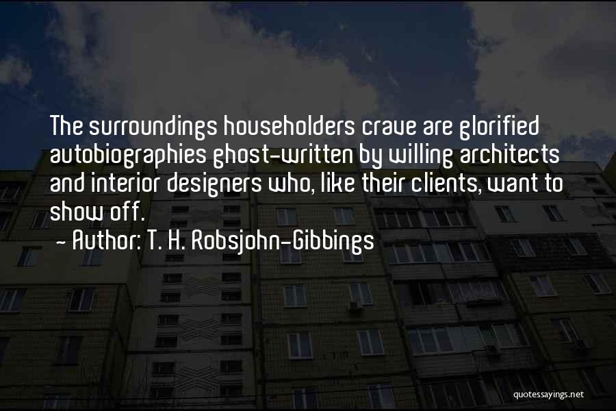 T. H. Robsjohn-Gibbings Quotes: The Surroundings Householders Crave Are Glorified Autobiographies Ghost-written By Willing Architects And Interior Designers Who, Like Their Clients, Want To