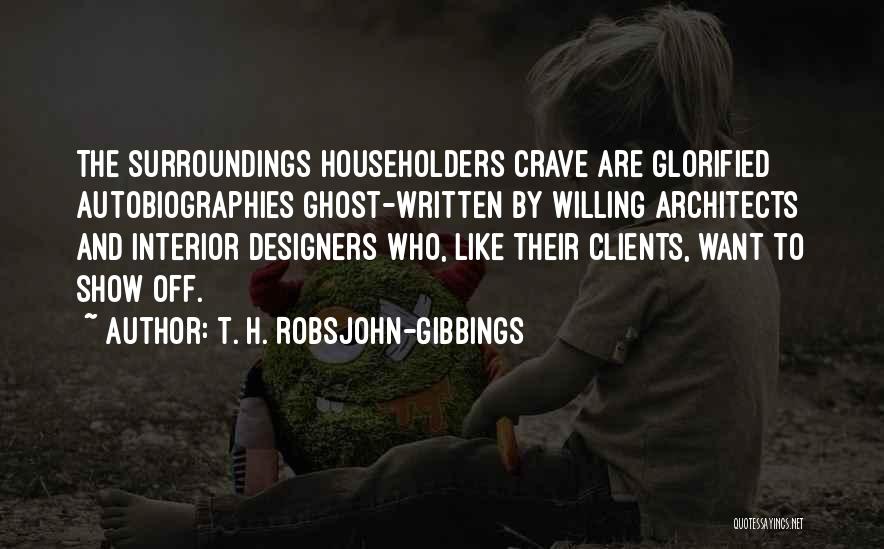 T. H. Robsjohn-Gibbings Quotes: The Surroundings Householders Crave Are Glorified Autobiographies Ghost-written By Willing Architects And Interior Designers Who, Like Their Clients, Want To