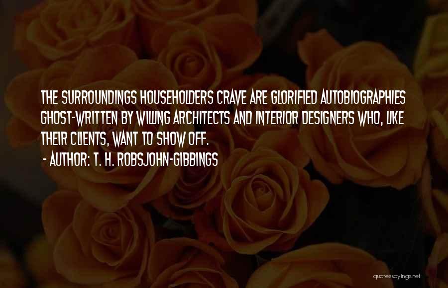 T. H. Robsjohn-Gibbings Quotes: The Surroundings Householders Crave Are Glorified Autobiographies Ghost-written By Willing Architects And Interior Designers Who, Like Their Clients, Want To