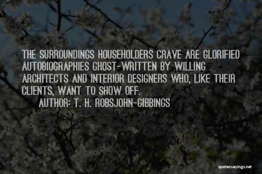 T. H. Robsjohn-Gibbings Quotes: The Surroundings Householders Crave Are Glorified Autobiographies Ghost-written By Willing Architects And Interior Designers Who, Like Their Clients, Want To