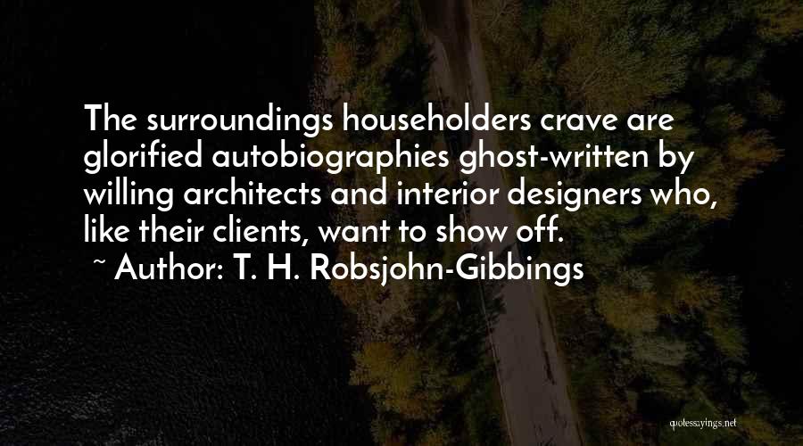 T. H. Robsjohn-Gibbings Quotes: The Surroundings Householders Crave Are Glorified Autobiographies Ghost-written By Willing Architects And Interior Designers Who, Like Their Clients, Want To