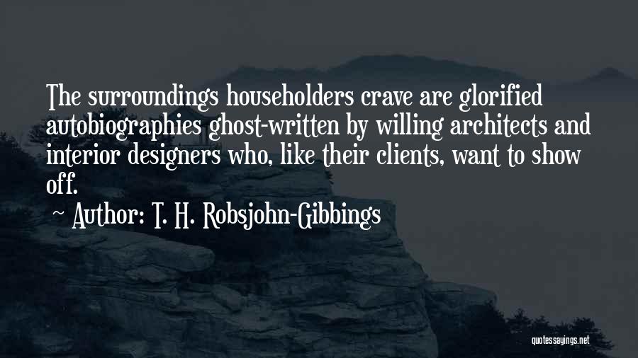 T. H. Robsjohn-Gibbings Quotes: The Surroundings Householders Crave Are Glorified Autobiographies Ghost-written By Willing Architects And Interior Designers Who, Like Their Clients, Want To