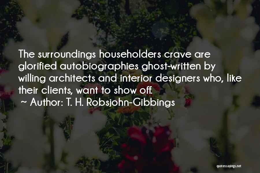 T. H. Robsjohn-Gibbings Quotes: The Surroundings Householders Crave Are Glorified Autobiographies Ghost-written By Willing Architects And Interior Designers Who, Like Their Clients, Want To