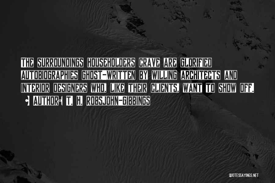 T. H. Robsjohn-Gibbings Quotes: The Surroundings Householders Crave Are Glorified Autobiographies Ghost-written By Willing Architects And Interior Designers Who, Like Their Clients, Want To