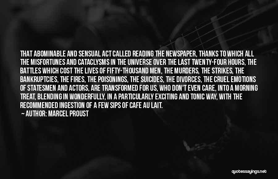Marcel Proust Quotes: That Abominable And Sensual Act Called Reading The Newspaper, Thanks To Which All The Misfortunes And Cataclysms In The Universe