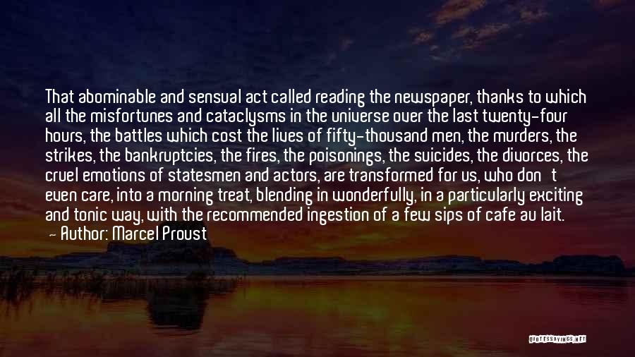 Marcel Proust Quotes: That Abominable And Sensual Act Called Reading The Newspaper, Thanks To Which All The Misfortunes And Cataclysms In The Universe