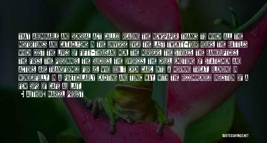 Marcel Proust Quotes: That Abominable And Sensual Act Called Reading The Newspaper, Thanks To Which All The Misfortunes And Cataclysms In The Universe