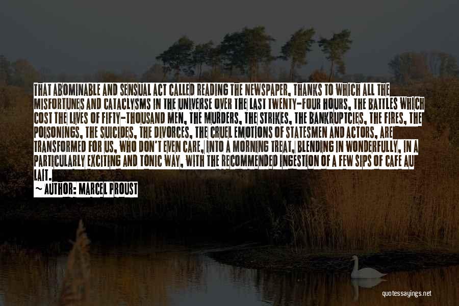 Marcel Proust Quotes: That Abominable And Sensual Act Called Reading The Newspaper, Thanks To Which All The Misfortunes And Cataclysms In The Universe