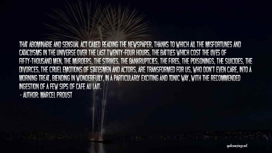 Marcel Proust Quotes: That Abominable And Sensual Act Called Reading The Newspaper, Thanks To Which All The Misfortunes And Cataclysms In The Universe