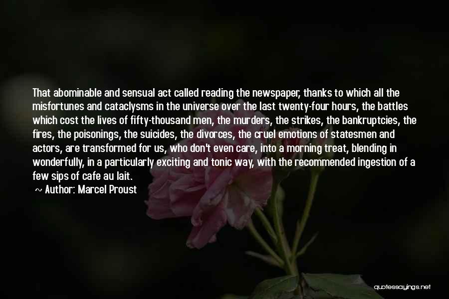 Marcel Proust Quotes: That Abominable And Sensual Act Called Reading The Newspaper, Thanks To Which All The Misfortunes And Cataclysms In The Universe