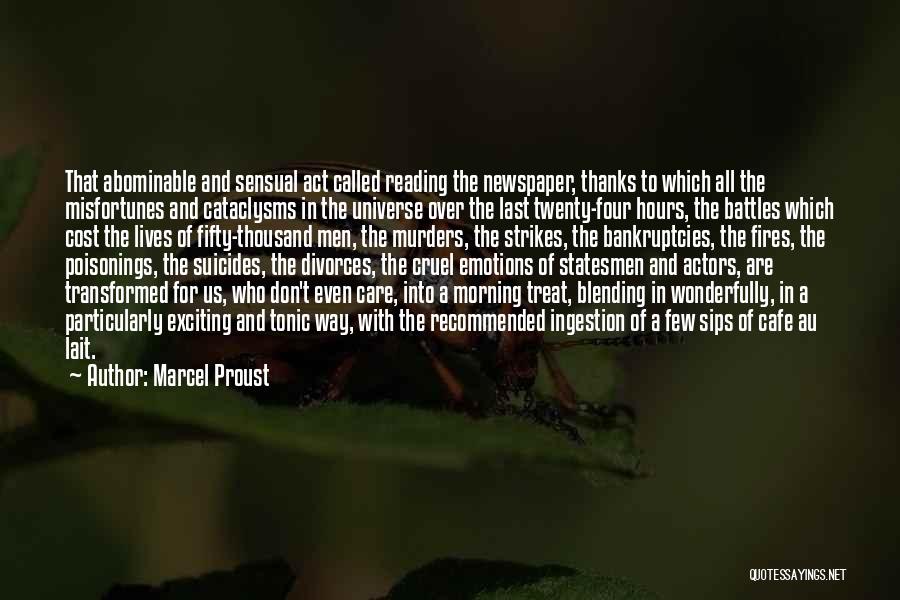 Marcel Proust Quotes: That Abominable And Sensual Act Called Reading The Newspaper, Thanks To Which All The Misfortunes And Cataclysms In The Universe