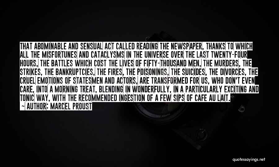 Marcel Proust Quotes: That Abominable And Sensual Act Called Reading The Newspaper, Thanks To Which All The Misfortunes And Cataclysms In The Universe