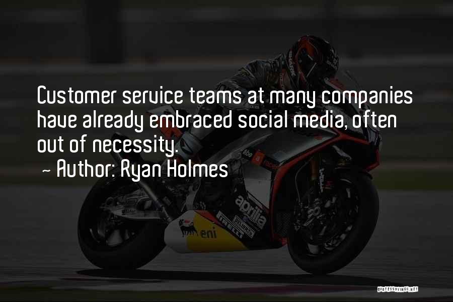 Ryan Holmes Quotes: Customer Service Teams At Many Companies Have Already Embraced Social Media, Often Out Of Necessity.