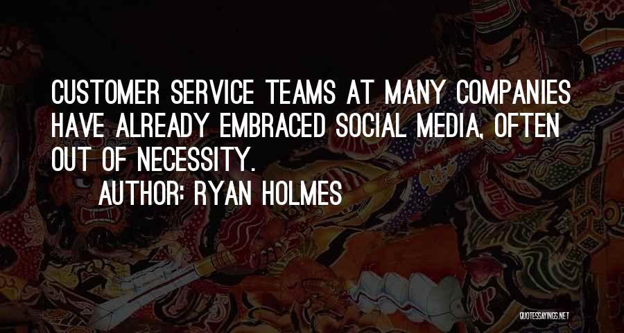 Ryan Holmes Quotes: Customer Service Teams At Many Companies Have Already Embraced Social Media, Often Out Of Necessity.