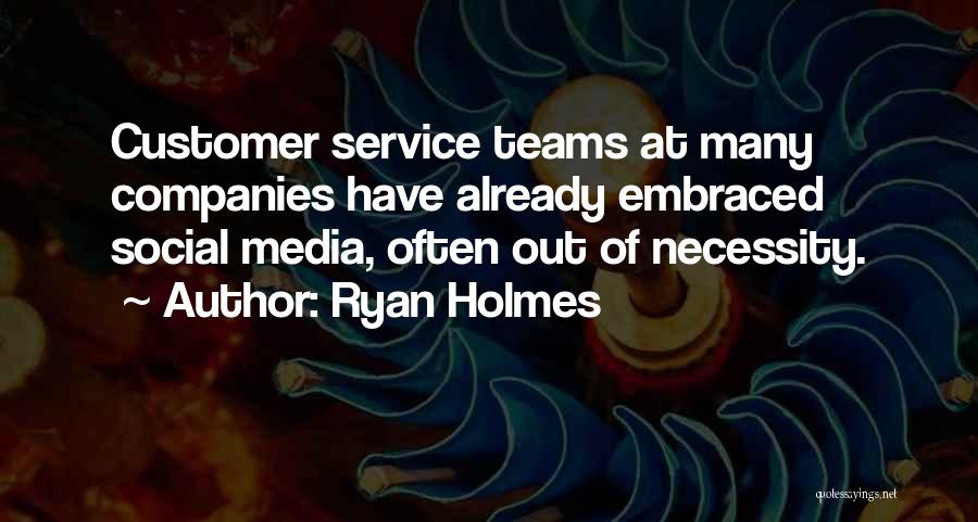 Ryan Holmes Quotes: Customer Service Teams At Many Companies Have Already Embraced Social Media, Often Out Of Necessity.