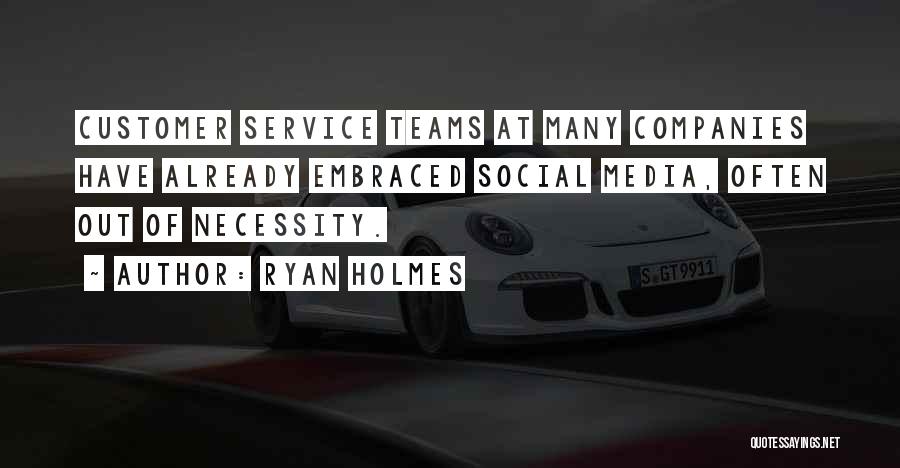 Ryan Holmes Quotes: Customer Service Teams At Many Companies Have Already Embraced Social Media, Often Out Of Necessity.
