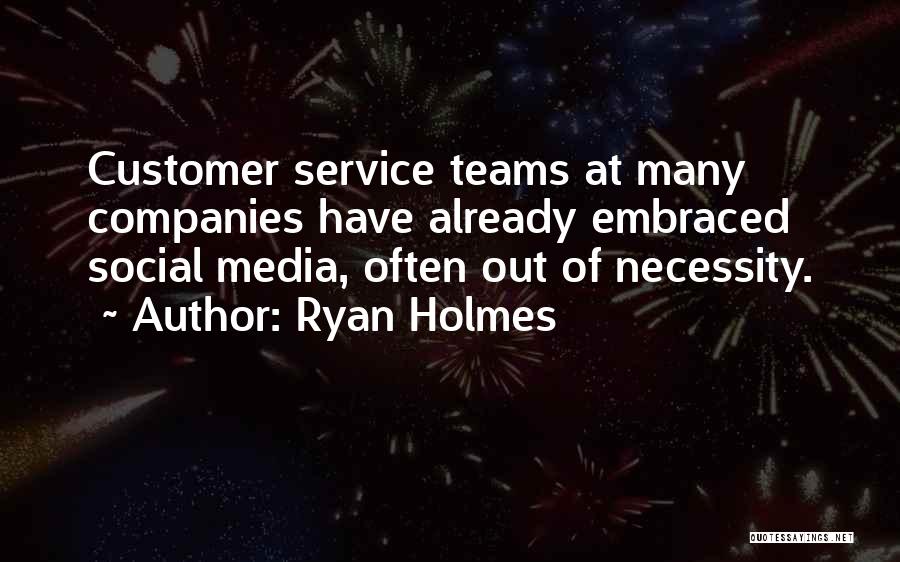 Ryan Holmes Quotes: Customer Service Teams At Many Companies Have Already Embraced Social Media, Often Out Of Necessity.