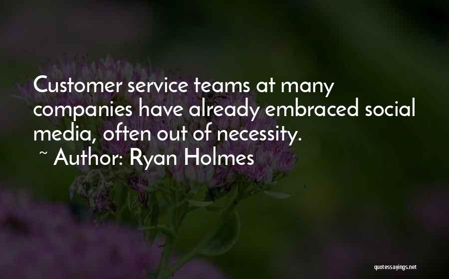 Ryan Holmes Quotes: Customer Service Teams At Many Companies Have Already Embraced Social Media, Often Out Of Necessity.