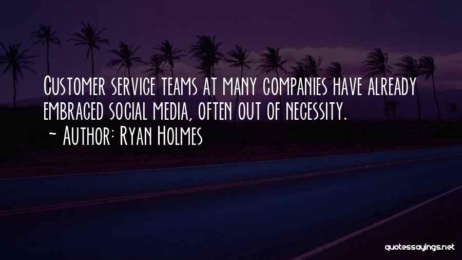 Ryan Holmes Quotes: Customer Service Teams At Many Companies Have Already Embraced Social Media, Often Out Of Necessity.