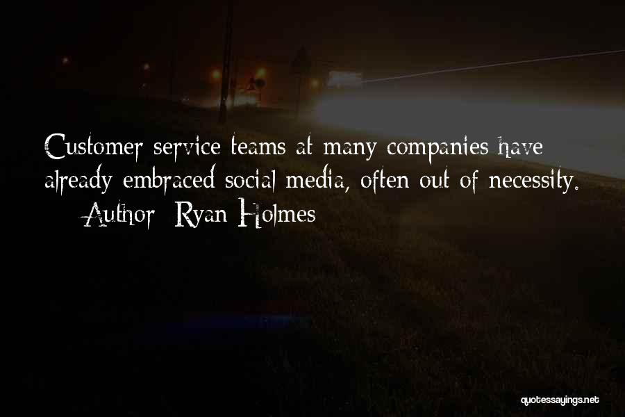 Ryan Holmes Quotes: Customer Service Teams At Many Companies Have Already Embraced Social Media, Often Out Of Necessity.