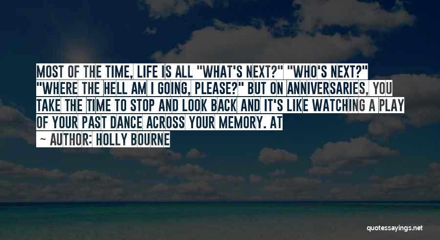 Holly Bourne Quotes: Most Of The Time, Life Is All What's Next? Who's Next? Where The Hell Am I Going, Please? But On