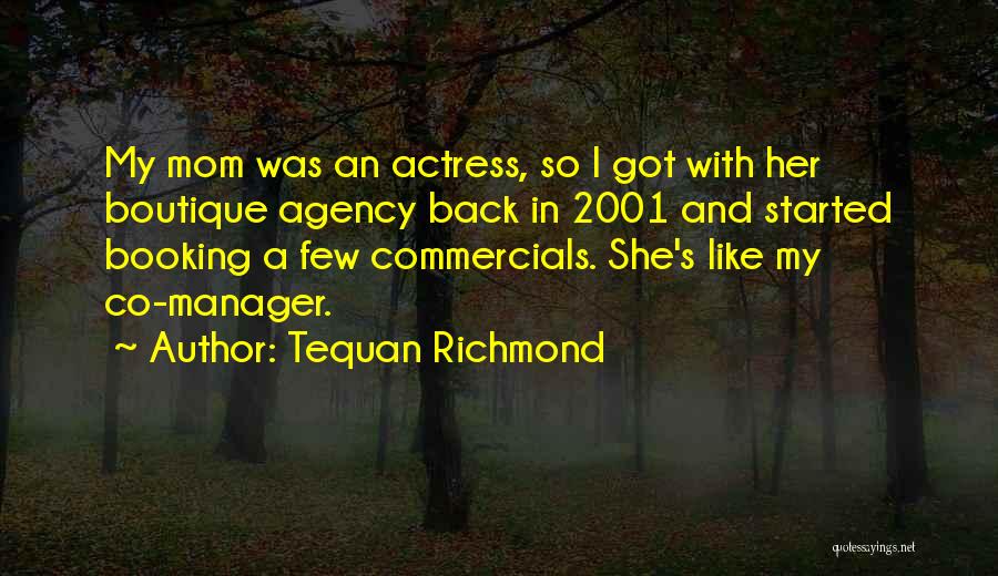 Tequan Richmond Quotes: My Mom Was An Actress, So I Got With Her Boutique Agency Back In 2001 And Started Booking A Few
