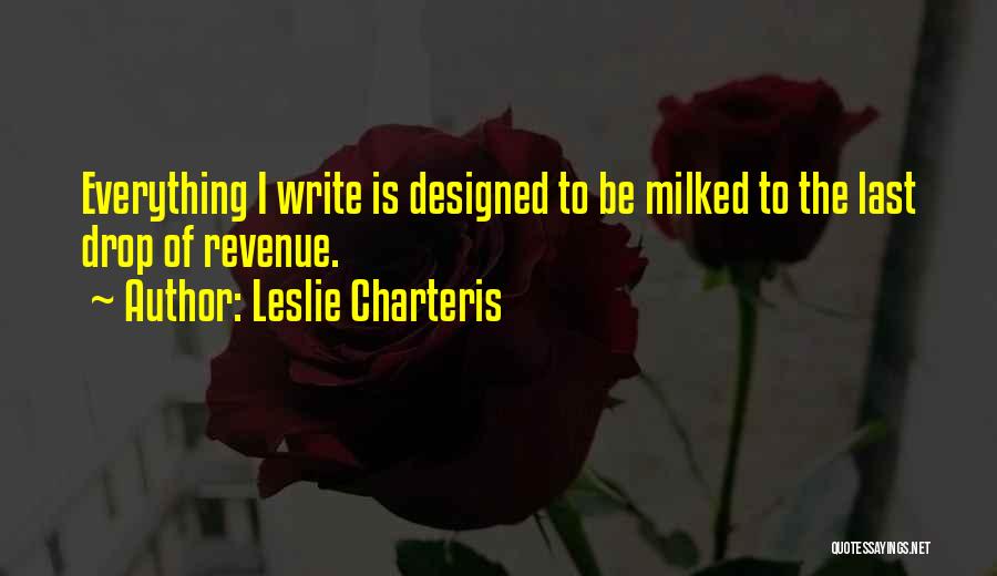 Leslie Charteris Quotes: Everything I Write Is Designed To Be Milked To The Last Drop Of Revenue.