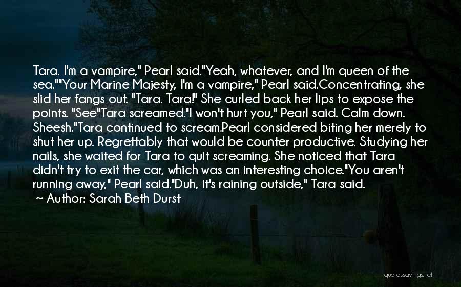 Sarah Beth Durst Quotes: Tara. I'm A Vampire, Pearl Said.yeah, Whatever, And I'm Queen Of The Sea.your Marine Majesty, I'm A Vampire, Pearl Said.concentrating,