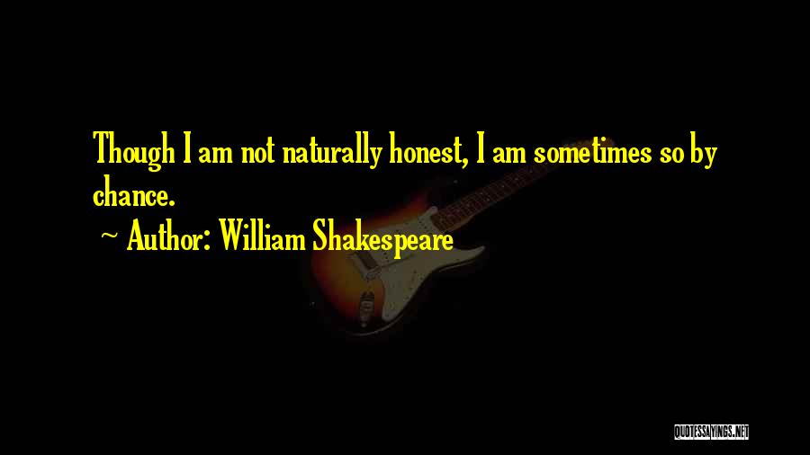 William Shakespeare Quotes: Though I Am Not Naturally Honest, I Am Sometimes So By Chance.