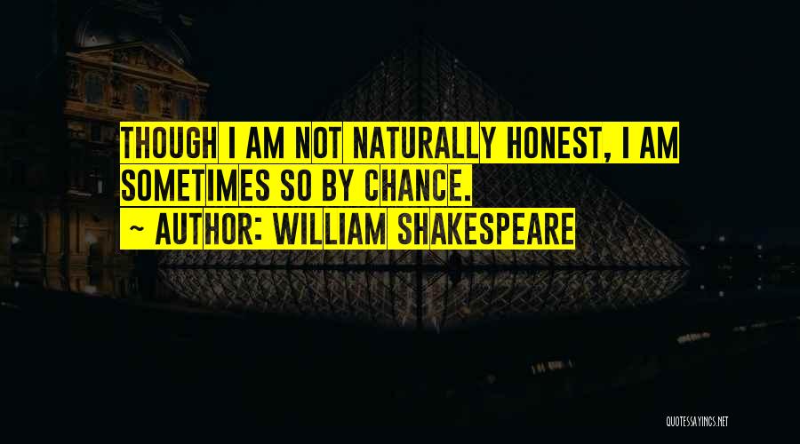 William Shakespeare Quotes: Though I Am Not Naturally Honest, I Am Sometimes So By Chance.