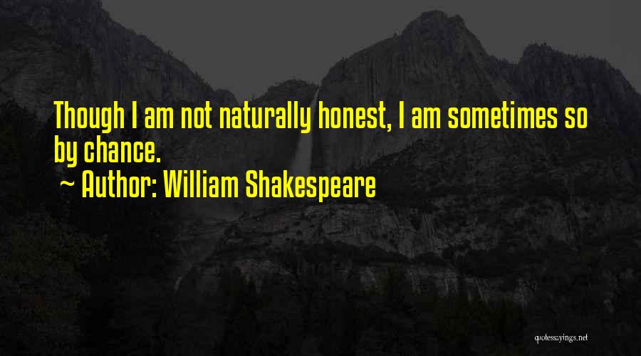 William Shakespeare Quotes: Though I Am Not Naturally Honest, I Am Sometimes So By Chance.
