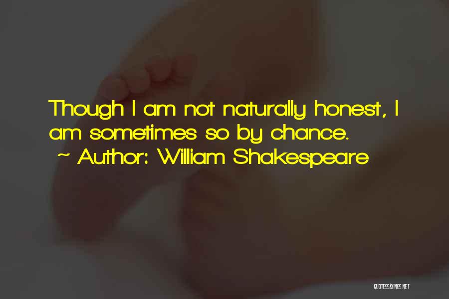 William Shakespeare Quotes: Though I Am Not Naturally Honest, I Am Sometimes So By Chance.