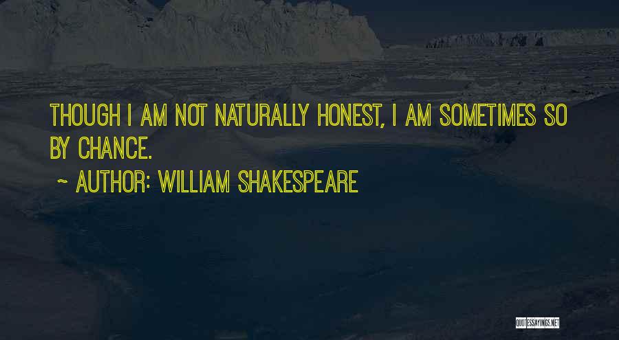 William Shakespeare Quotes: Though I Am Not Naturally Honest, I Am Sometimes So By Chance.