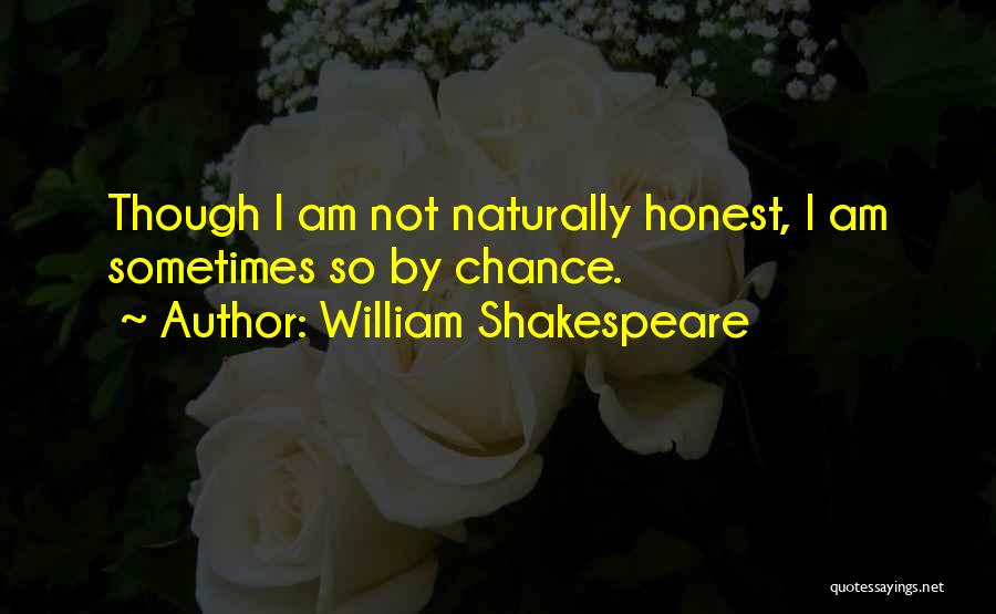 William Shakespeare Quotes: Though I Am Not Naturally Honest, I Am Sometimes So By Chance.